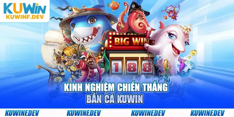 Kinh nghiệm chiến thắng bắn cá KUWIN 